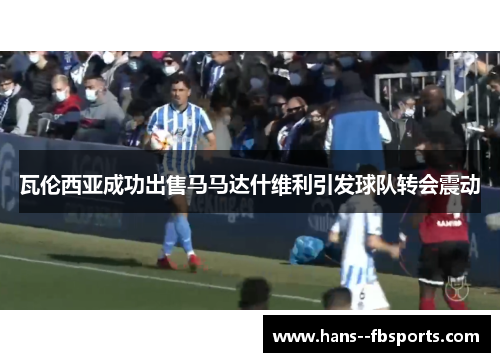 瓦伦西亚成功出售马马达什维利引发球队转会震动 瓦伦西亚成功出售马马达什维利引发球队转会震动